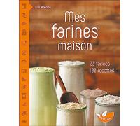 Mes Farines Maison - 33 Farines, 100 Recettes