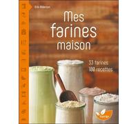 Mes Farines Maison - 33 Farines, 100 Recettes