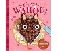 Mes gâteaux WAHOU ! 25 gâteaux d'anniversaire à dévorer des yeux... mais pas que !