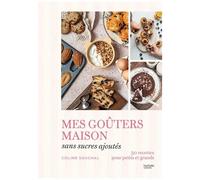 Mes Goûters Maison Sans Sucres Ajoutés - 50 Recettes Pour Petits Et Grands