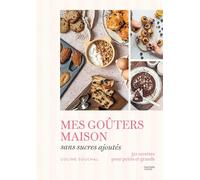 Mes goûters maison sans sucres ajoutés: 50 recettes pour petits et grands
