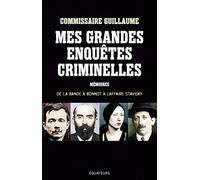 Mes grandes enquêtes criminelles: De la bande à Bonnot à l'affaire Stavisky