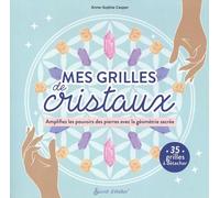Mes Grilles De Cristaux - Amplifiez Les Pouvoirs Des Pierres Avec La Géométrie Sacrée