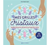 Mes grilles de cristaux - Amplifiez les pouvoirs des pierres avec la géométrie sacrée - Anne-Sophie Casper - Secret D'etoiles - Jeux livres objets