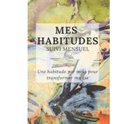 MES HABITUDES: Cahier de suivi mensuel. Une nouvelle habitude par mois pour transformer ma vie.