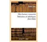 Mes haines, causeries littéraires et artistiques Émile Zola (Auteur)