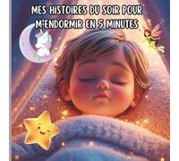 Mes histoires du soir pour m'endormir en 5 minutes: Trois contes doux et rassurants, remplis de magie et de relaxation pour aider les enfants à trouver le sommeil paisiblement