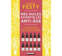 Mes huiles essentielles anti-âge: Vos meilleurs boucliers naturels pour rester en forme