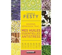 Mes huiles essentielles antistress: Insomnie, dépression, trac...