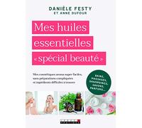 Mes huiles essentielles spécial beauté: Mes cosmétiques aroma super-faciles