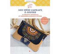 Mes idées cadeaux à coudre - 10 projets originaux et personnalisables à offrir