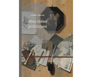 Mes idées politiques: Analyse du nationalisme intégral et de la monarchie dans la pensée politique de Charles Maurras