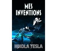MES INVENTIONS: Autobiographie de Nikola Tesla