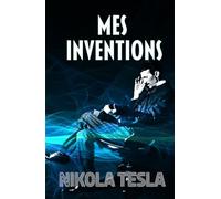 MES INVENTIONS: Autobiographie de Nikola Tesla