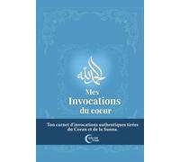 Mes invocations du cœur: Invocations tirées du Coran et de la Sunna