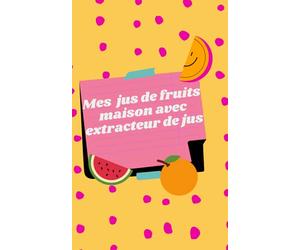 Mes jus de fruit maison avec extracteur de jus