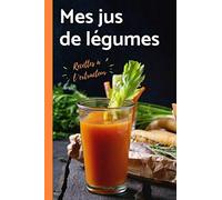 Mes Jus de Légumes - recettes à l'extracteur: Carnet de recettes à compléter de vos 100 jus de légumes et fruits préférés | livre de 60 pages | format 15.24 x 22.86 cm