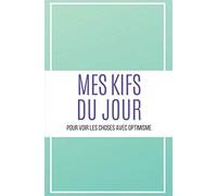 Mes kifs du jour: Notez chaque jour ce qui vous apporte de la joie | Pour voir les choses avec optimisme | Exprimez votre ressenti du jour | 100 pages | format 5.25*8 pouces soit 13,34 x 20,32 cm.