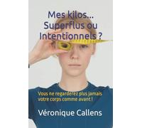 Mes kilos... Superflus ou Intentionnels ?: Vous ne regarderez plus jamais votre corps comme avant !