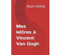 Mes lettres à Vincent Van Gogh