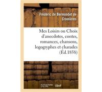 Mes Loisirs ou Choix d'anecdotes, contes, romances, chansons, logogryphes et charades - Frédéric de Bermondet de Cromières - Hachette Bnf - broché - Livre