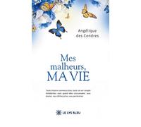 Mes malheurs, ma vie - Angélique Des Cendres - Le Lys Bleu - broché - Témoignage