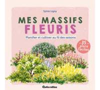 Mes Massifs Fleuris - Concevoir, Aménager Et Enretenir Son Jardin