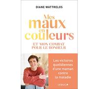 Mes maux en couleurs: Et mon combat pour le bonheur
