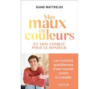 Mes maux en couleurs Et mon combat pour le bonheur - Diane Wattrelos - Leduc S. - broché - Témoignage