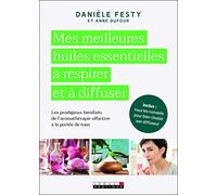 Mes meilleures huiles essentielles à respirer et à diffuser: Les prodigieux bienfaits de l'aromathérapie olfactive à la portée de tous