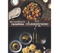 Mes meilleures RECETTES aux CHAMPIGNONS: Carnet à remplir | RASSEMBLER VOS 45 meilleures recettes dans ce livre de 151 pages | PASSION CUISINE