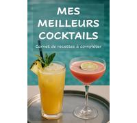 MES MEILLEURS COCKTAILS: Carnet de recettes à compléter