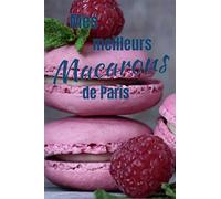 Mes Meilleurs MACARONS de Paris: Vous êtes Fan de Macarons, testez et notez vos meilleurs pâtisserie sur 100 pages à compléter 15,25cmx22,86cm