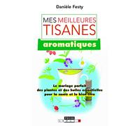Mes meilleurs tisanes aromatiques: Le mariage parfait des plantes et des huiles essentielles pour la santé
