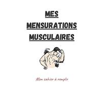 Mes mensurations musculaires : 103 Fiches à compléter: Mon cahier à remplir
