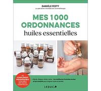 Mes mille ordonnances des huiles essentielles: Abcès, fatigue, stress, zona... les meilleures formules aroma ...