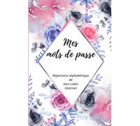 Mes mots de passe: Répertoire alphabétique de mes codes internet: carnet répertoire alphabétique de mots de passe pour garder en sécurité ses adresses ... emmener dans un sac, avec 100 pages décorées