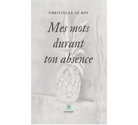Mes mots durant ton absence - Christelle Le Roy - Le Lys Bleu - broché - Poésie