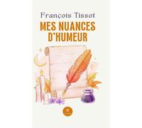 Mes nuances d'humeur - Francois Tissot - Le Lys Bleu - Poche - Poésie