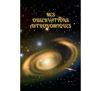 MES OBSERVATIONS ASTRONOMIQUES: Cahier d'observation pour astronome amateur ou confirmé. 150 pages lignées et cadrées pour notes et dessins au format 15,2/22,9.