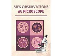 Mes Observations au Microscope: Carnet de projets et d'analyses microscopiques - Journal de bord pour expériences scientifiques - Découvrir le monde ... Guides pour débutant - 100 fiches à remplir.