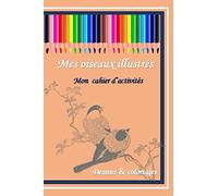 Mes oiseaux illustrés: Apprendre en s'amusant. Découvrez des oiseaux illustrés avec leurs noms pour un coloriage ludique et un espace dessin pour laisser place à votre créativité