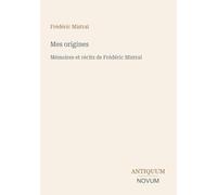 Mes origines: Mémoires et récits de Frédéric Mistral