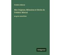 Mes Origines; Mémoires et Récits de Frédéric Mistral: en gros caractères