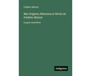 Mes Origines; Mémoires et Récits de Frédéric Mistral: en gros caractères