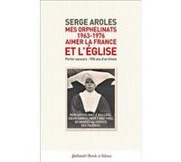 Mes orphelinats (1963-1976) : aimer la France et l'Eglise Serge Aroles (Auteur)