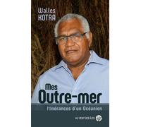 Mes Outre-mer - Itinérances d'un Océanien - Walles Kotra - Au Vent Des Iles - broché - Essai