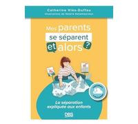Mes parents se séparent, et alors ?: La séparation expliquée aux enfants