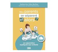 Mes parents se séparent, et alors ?: La séparation expliquée aux enfants