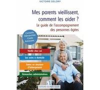 Mes parents vieillissent, comment les aider ?: Le guide de l'accompagnement des personnes âgées